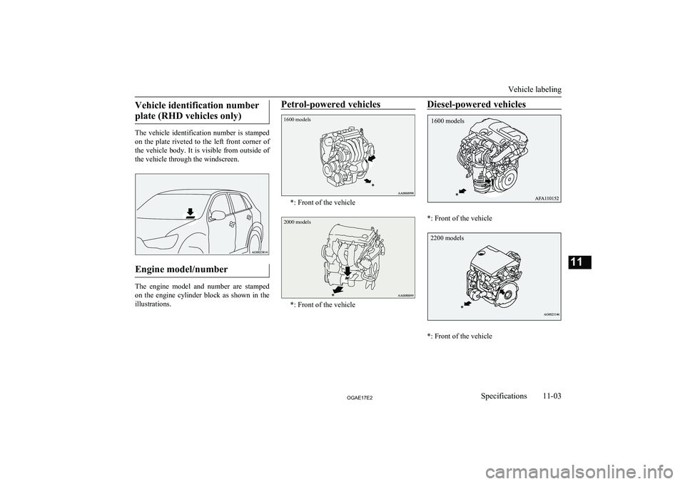 MITSUBISHI ASX 2017  Owners Manual (in English) Vehicle identification numberplate (RHD vehicles only)
The  vehicle  identification  number  is  stamped on  the  plate  riveted  to  the  left  front  corner  of the vehicle body. It is visible from 