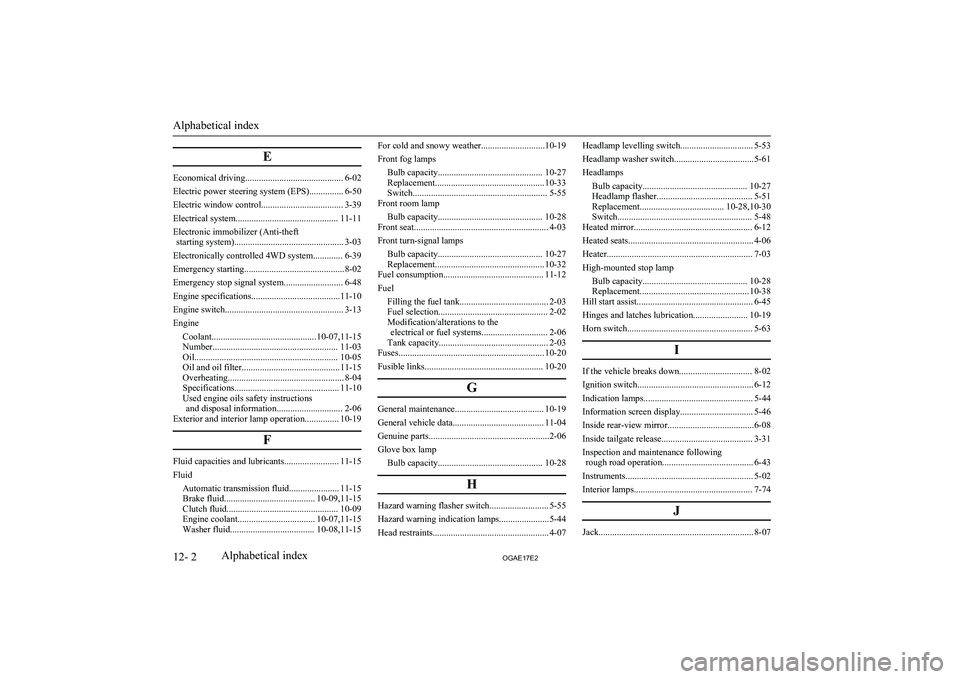 MITSUBISHI ASX 2017  Owners Manual (in English) E
Economical driving........................................... 6-02
Electric power steering system (EPS)............... 6-50
Electric window control.................................... 3-39
Electrica