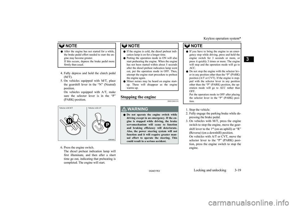 MITSUBISHI ASX 2017 Owners Manual (in English) NOTElAfter the engine has not started for a while,
the brake pedal effort needed to start the en- gine may become greater.
If this occurs, depress the brake pedal more
firmly th MITSUBISHI ASX 2017 Owners Manual (in English) NOTElAfter the engine has not started for a while,
the brake pedal effort needed to start the en- gine may become greater.
If this occurs, depress the brake pedal more
firmly th