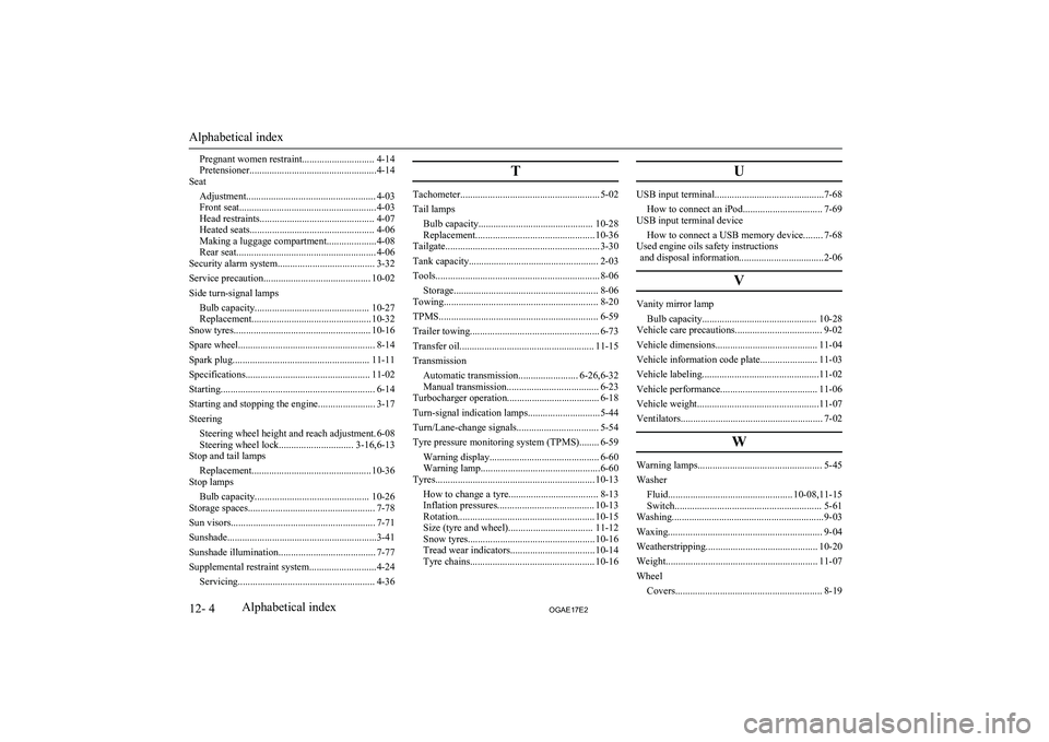 MITSUBISHI ASX 2017  Owners Manual (in English) Pregnant women restraint............................. 4-14
Pretensioner...................................................4-14
Seat
Adjustment.................................................... 4-03
