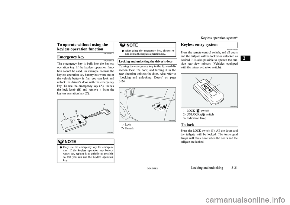 MITSUBISHI ASX 2017 (in English) Service Manual To operate without using thekeyless operation function
E00306000123
Emergency keyE00307200278
The emergency key is built into the keyless operation key. If the keyless operation func-
tio MITSUBISHI ASX 2017 (in English) Service Manual To operate without using thekeyless operation function
E00306000123
Emergency keyE00307200278
The emergency key is built into the keyless operation key. If the keyless operation func-
tio