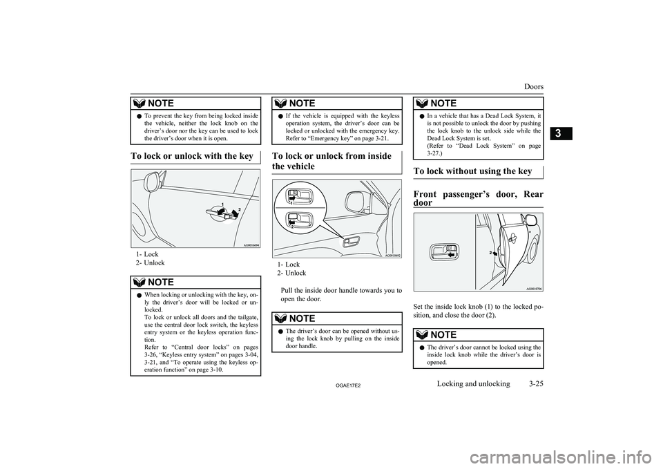 MITSUBISHI ASX 2017 (in English) Service Manual NOTElTo prevent the key from being locked inside
the vehicle, neither the lock knob on the
driver’s door nor the key can be used to lock the driver’s door when it is open.
To lock or unlock MITSUBISHI ASX 2017 (in English) Service Manual NOTElTo prevent the key from being locked inside
the vehicle, neither the lock knob on the
driver’s door nor the key can be used to lock the driver’s door when it is open.
To lock or unlock