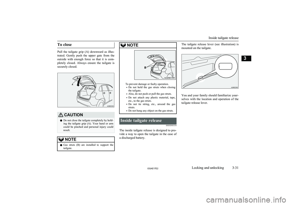 MITSUBISHI ASX 2017 (in English) Workshop Manual To close
Pull the tailgate grip (A) downward as illus-
trated. Gently push the upper gate from the
outside with enough force so that it is com- pletely closed. Always ensure MITSUBISHI ASX 2017 (in English) Workshop Manual To close
Pull the tailgate grip (A) downward as illus-
trated. Gently push the upper gate from the
outside with enough force so that it is com- pletely closed. Always ensure