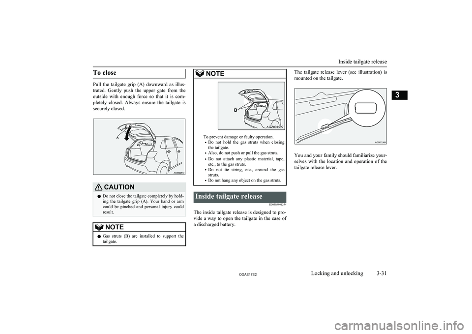 MITSUBISHI ASX 2017  Owners Manual (in English) To close
Pull  the  tailgate  grip  (A)  downward  as  illus-
trated.  Gently  push  the  upper  gate  from  the
outside  with  enough  force  so  that  it  is  com- pletely  closed.  Always  ensure  