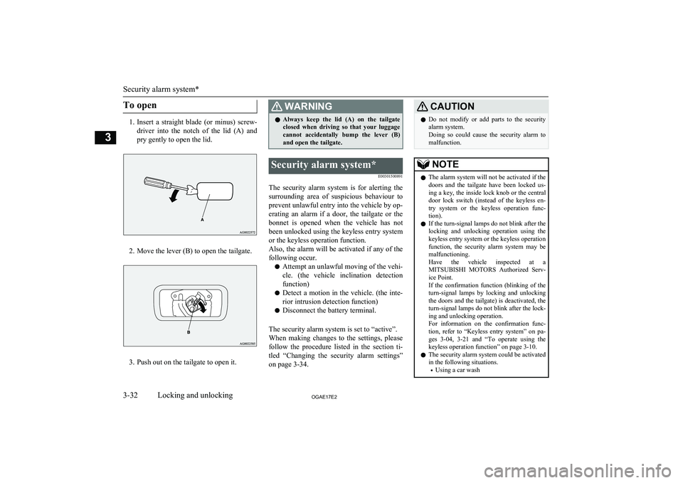 MITSUBISHI ASX 2017  Owners Manual (in English) To open
1.Insert  a  straight  blade  (or  minus)  screw-
driver  into  the  notch  of  the  lid  (A)  and
pry gently to open the lid.
2. Move the lever (B) to open the tailgate.
3. Push out on the ta