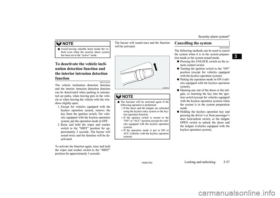 MITSUBISHI ASX 2017  Owners Manual (in English) NOTElAvoid  leaving  valuable  items  inside  the  ve-
hicle  even  when  the  security  alarm  system
has been set to the “active” mode.To deactivate the vehicle incli-
nation detection function 
