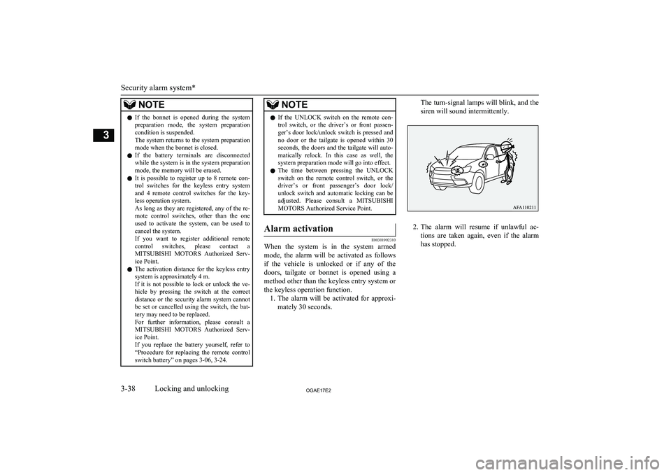 MITSUBISHI ASX 2017  Owners Manual (in English) NOTElIf  the  bonnet  is  opened  during  the  system
preparation  mode,  the  system  preparationcondition is suspended.
The system returns to the system preparation mode when the bonnet is closed.
l