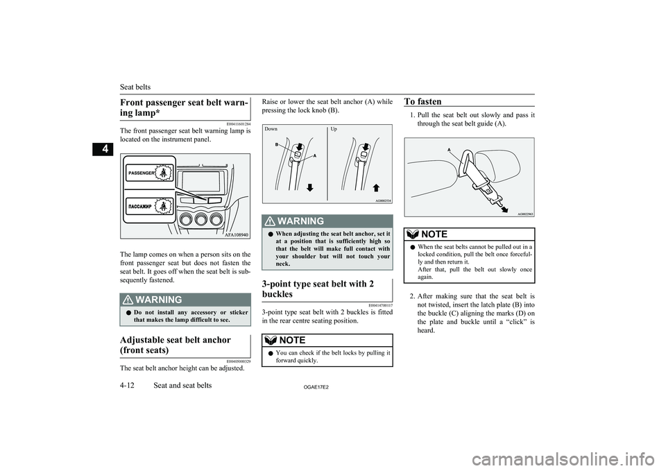 MITSUBISHI ASX 2017 (in English) Manual PDF Front passenger seat belt warn-ing lamp*
E00411601284
The front passenger seat belt warning lamp is
located on the instrument panel.
The lamp comes on when a person sits on the front passenger seat MITSUBISHI ASX 2017 (in English) Manual PDF Front passenger seat belt warn-ing lamp*
E00411601284
The front passenger seat belt warning lamp is
located on the instrument panel.
The lamp comes on when a person sits on the front passenger seat