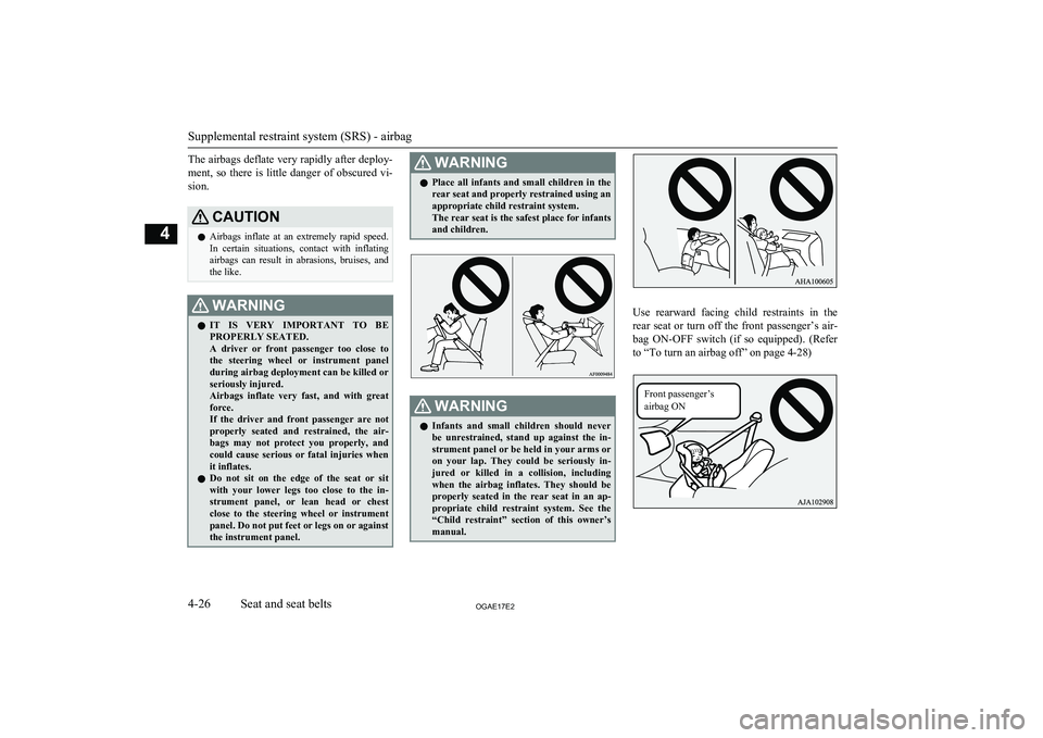 MITSUBISHI ASX 2017  Owners Manual (in English) The airbags deflate very rapidly after deploy-
ment,  so  there  is  little  danger  of  obscured  vi- sion.CAUTIONl Airbags  inflate  at  an  extremely  rapid  speed.
In  certain  situations,  contac