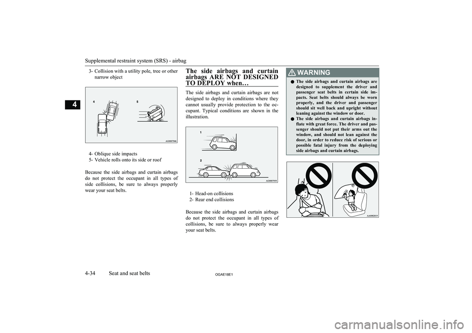 MITSUBISHI ASX 2018  Owners Manual (in English) 3-Collision with a utility pole, tree or other
narrow object
4- Oblique side impacts
5- Vehicle rolls onto its side or roof
Because  the  side  airbags  and  curtain  airbags do  not  protect  the  oc