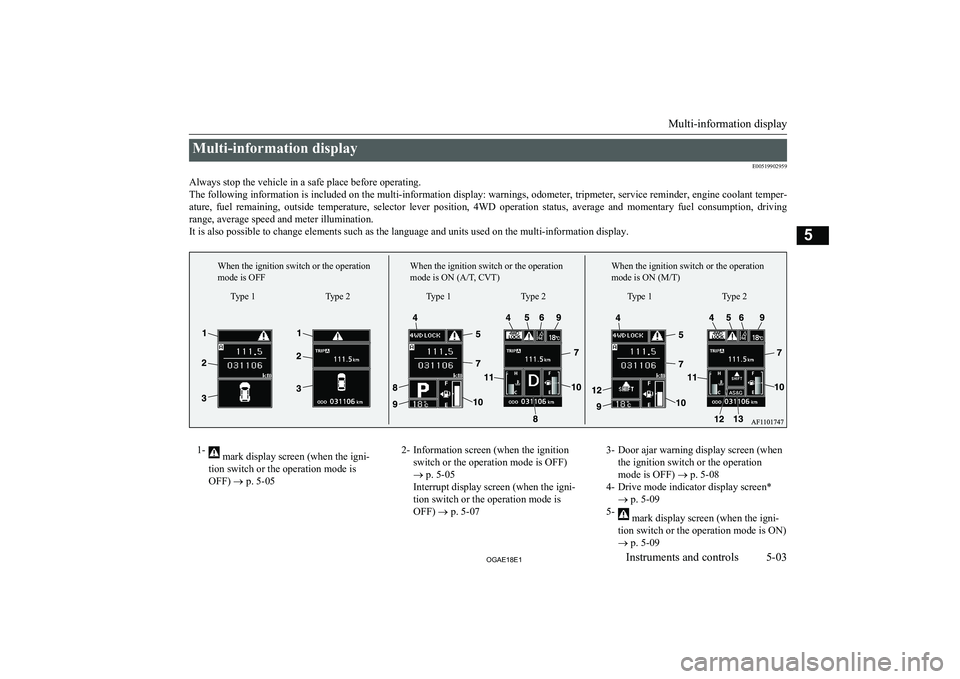 MITSUBISHI ASX 2018  Owners Manual (in English) Multi-information displayE00519902959
Always stop the vehicle in a safe place before operating. The following information is included on the multi-information display: warnings, odometer, tripmeter, s