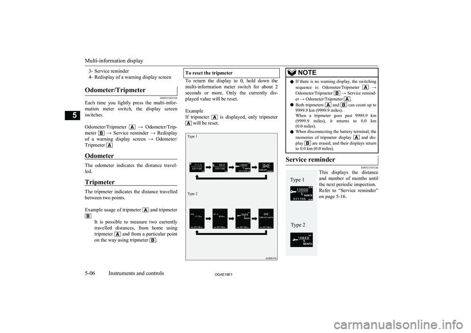 MITSUBISHI ASX 2018  Owners Manual (in English) 3- Service reminder
4- Redisplay of a warning display screenOdometer/Tripmeter
E00521201516
Each  time  you  lightly  press  the  multi-infor- mation  meter  switch,  the  display  screenswitches.
 
O