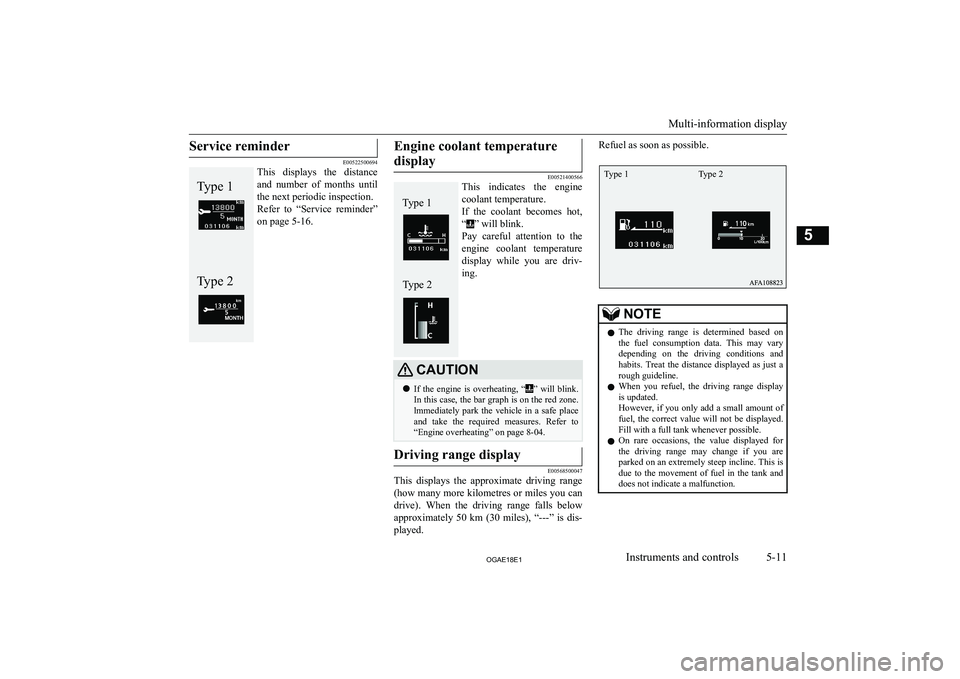 MITSUBISHI ASX 2018  Owners Manual (in English) Service reminder
E00522500694
This  displays  the  distance
and  number  of  months  until
the next periodic inspection.
Refer  to  “Service  reminder” on page 5-16.
Type 2Type 1Engine coolant tem