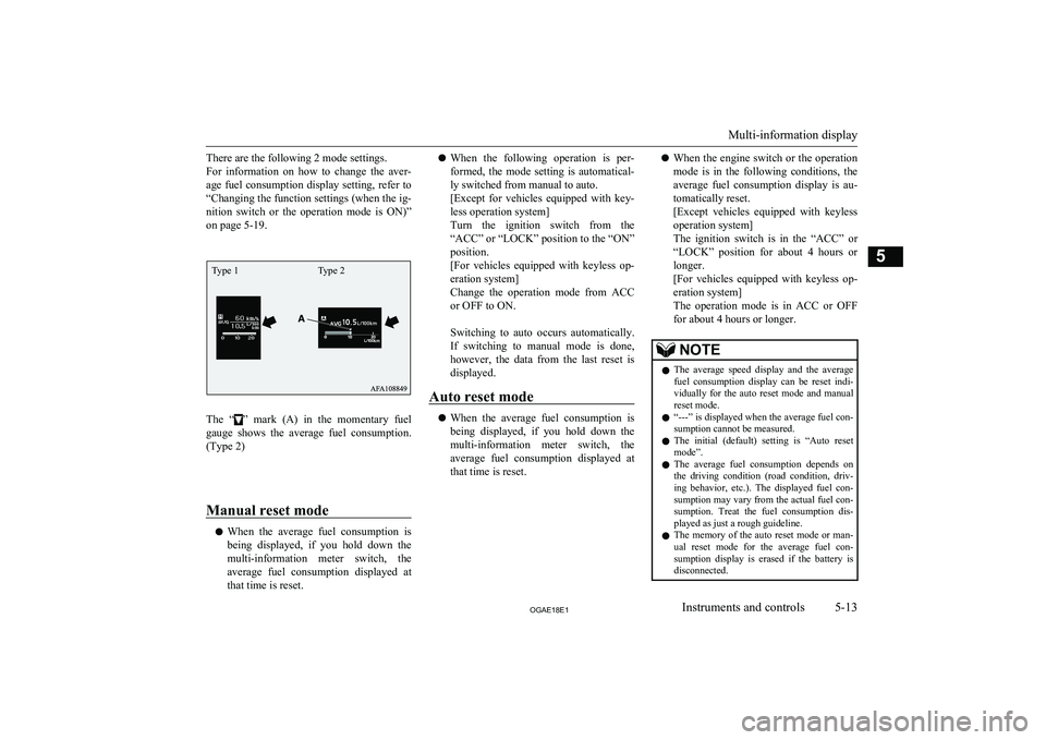 MITSUBISHI ASX 2018 Owners Manual (in English) There are the following 2 mode settings.
For information on how to change the aver- age fuel consumption display setting, refer to
“Changing the function settings (when the ig- nition switch MITSUBISHI ASX 2018 Owners Manual (in English) There are the following 2 mode settings.
For information on how to change the aver- age fuel consumption display setting, refer to
“Changing the function settings (when the ig- nition switch