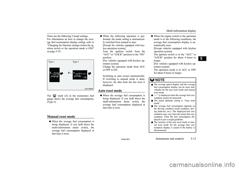 MITSUBISHI ASX 2018  Owners Manual (in English) There are the following 2 mode settings.
For  information  on  how  to  change  the  aver- age fuel consumption display setting, refer to
“Changing the function settings (when the ig- nition  switch