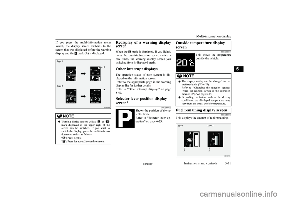 MITSUBISHI ASX 2018 Owners Manual (in English) If you press the multi-information meter
switch, the display screen switches to the screen that was displayed before the warning
display and the
mark (A) is displayed.
Type 1Type 2
MITSUBISHI ASX 2018 Owners Manual (in English) If you press the multi-information meter
switch, the display screen switches to the screen that was displayed before the warning
display and the
mark (A) is displayed.
Type 1Type 2