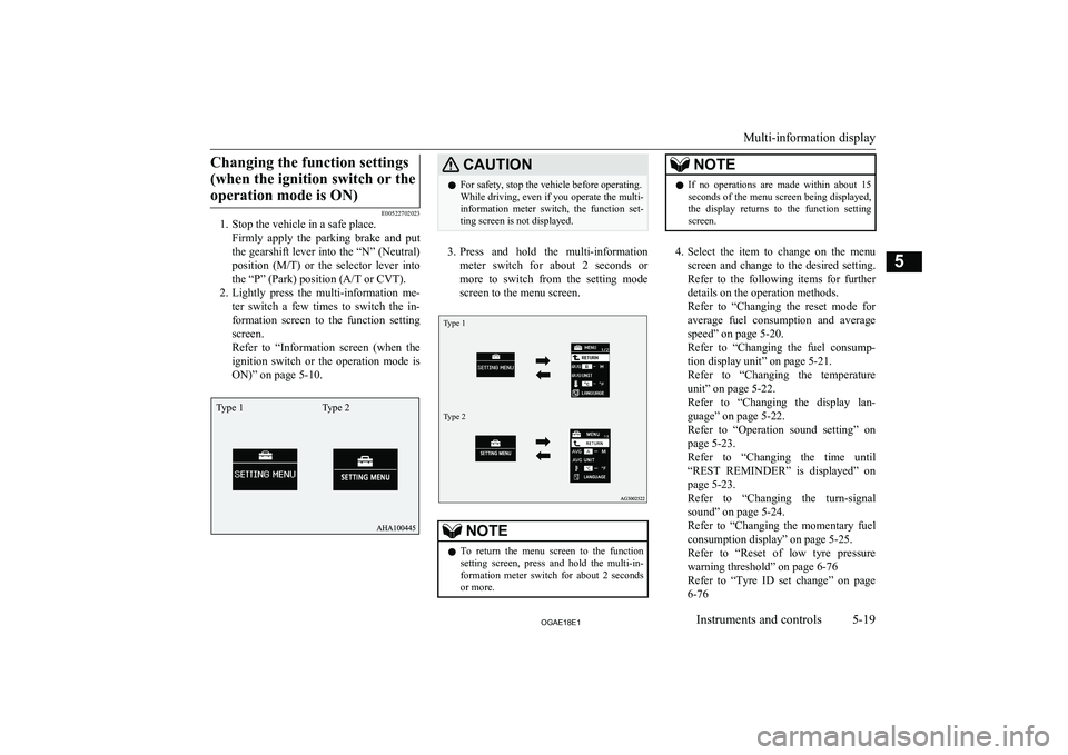 MITSUBISHI ASX 2018  Owners Manual (in English) Changing the function settings(when the ignition switch or theoperation mode is ON)
E00522702023
1. Stop the vehicle in a safe place.
Firmly  apply  the  parking  brake  and  put
the gearshift lever i