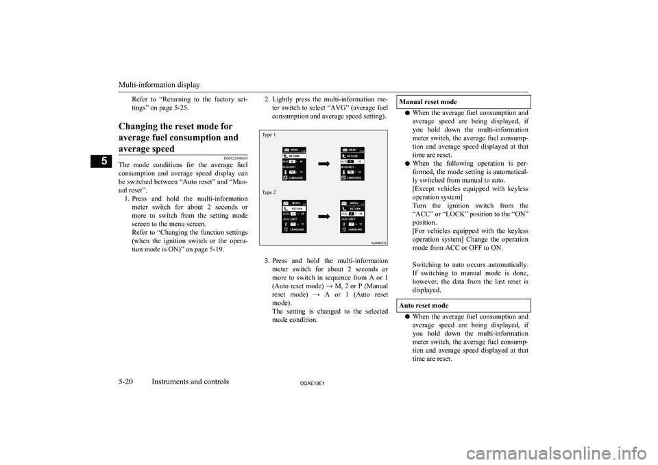 MITSUBISHI ASX 2018  Owners Manual (in English) Refer  to  “Returning  to  the  factory  set-tings” on page 5-25.Changing the reset mode for
average fuel consumption and average speed
E00522900845
The  mode  conditions  for  the  average  fuel 