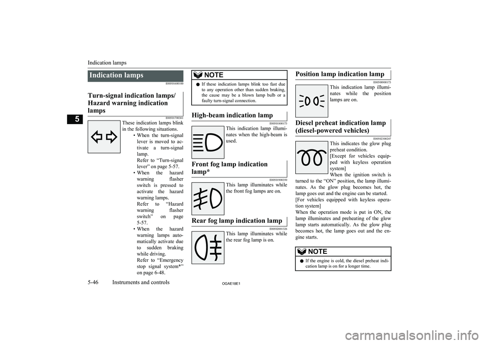 MITSUBISHI ASX 2018  Owners Manual (in English) Indication lampsE00501600100Turn-signal indication lamps/
Hazard warning indication lamps
E00501700361
These  indication  lamps  blink
in the following situations. •When  the  turn-signal
lever  is 