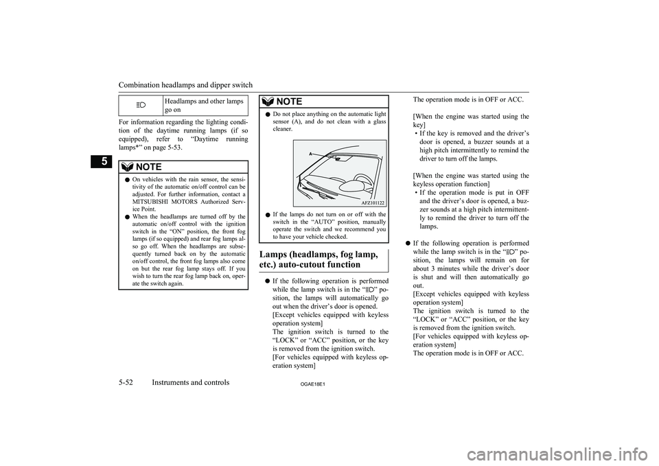 MITSUBISHI ASX 2018  Owners Manual (in English) Headlamps and other lamps
go on
For  information  regarding  the  lighting  condi- tion  of  the  daytime  running  lamps  (if  so
equipped),  refer  to  “Daytime  running lamps*” on page 5-53.
NO