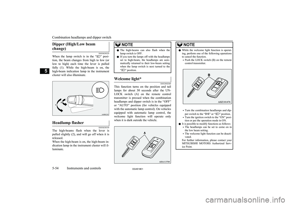 MITSUBISHI ASX 2018  Owners Manual (in English) Dipper (High/Low beamchange)
E00506200329
When  the  lamp  switch  is  in  the  “”  posi-
tion,  the  beam  changes  from  high  to  low  (or
low  to  high)  each  time  the  lever  is  pulled ful