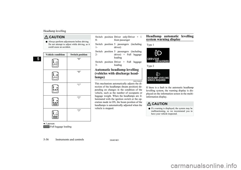 MITSUBISHI ASX 2018  Owners Manual (in English) CAUTIONlAlways perform adjustments before driving.
Do  not  attempt  to  adjust  while  driving,  as  it could cause an accident.Vehicle conditionSwitch position“0”“0”“1”“2”“3”
●