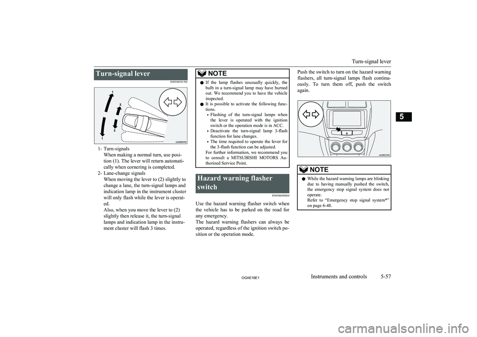 MITSUBISHI ASX 2018  Owners Manual (in English) Turn-signal leverE00506501592
1- Turn-signalsWhen making a normal turn, use posi-
tion (1). The lever will return automati-
cally when cornering is completed.
2- Lane-change signals When moving the le