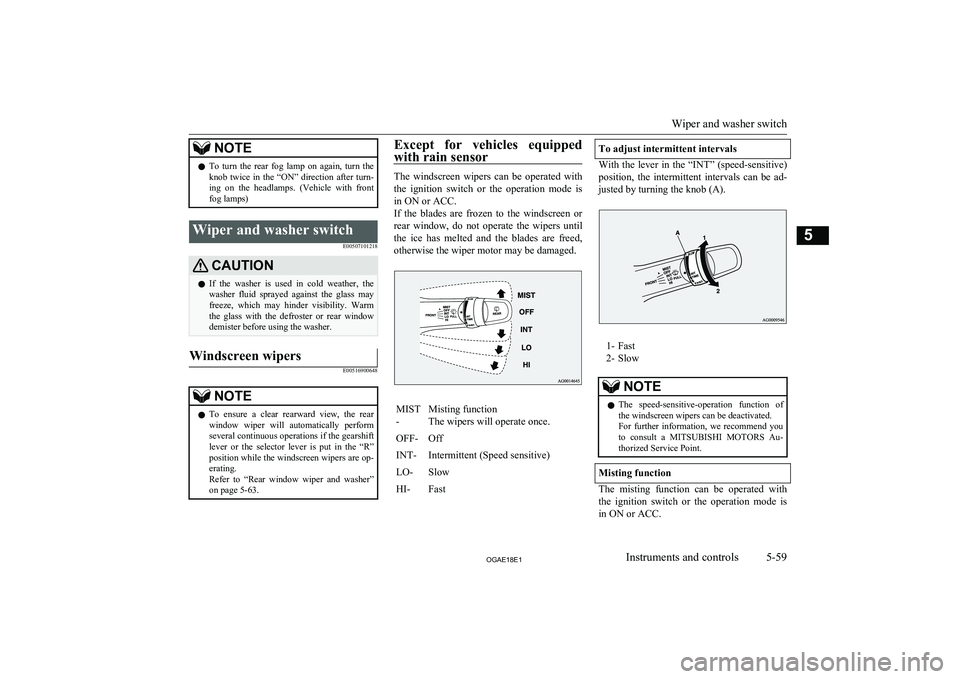 MITSUBISHI ASX 2018  Owners Manual (in English) NOTElTo  turn  the  rear  fog  lamp  on  again,  turn  the
knob  twice  in  the  “ON”  direction  after  turn-ing  on  the  headlamps.  (Vehicle  with  frontfog lamps)Wiper and washer switch
E0050