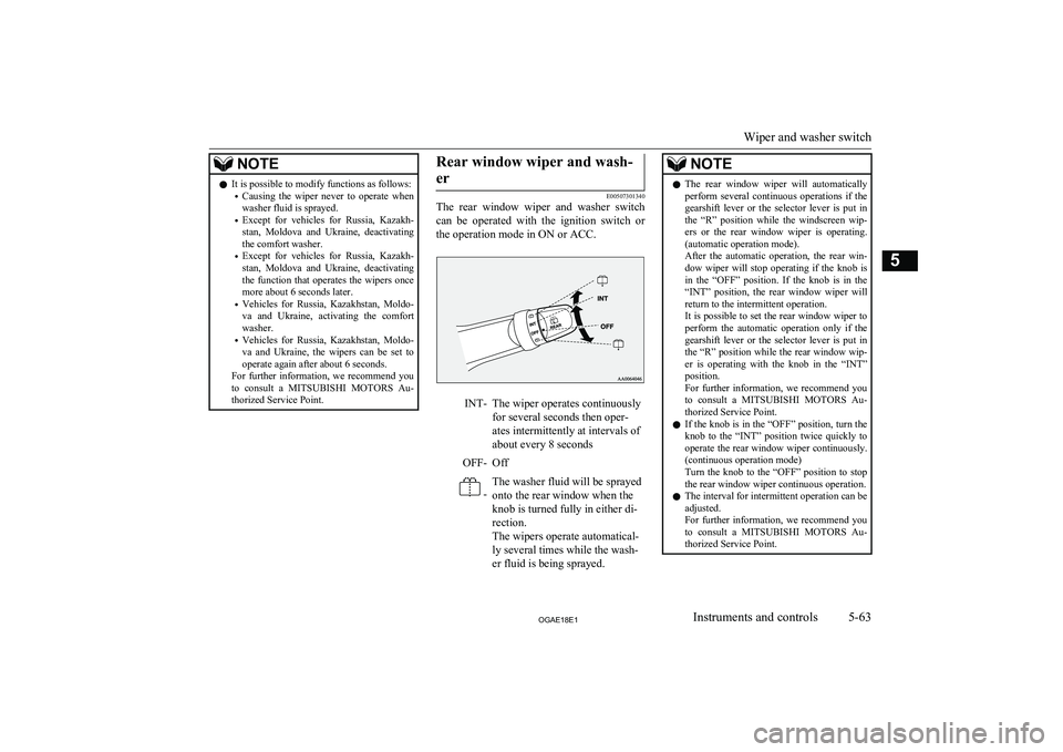 MITSUBISHI ASX 2018  Owners Manual (in English) NOTElIt is possible to modify functions as follows:
• Causing  the  wiper  never  to  operate  when
washer fluid is sprayed.
• Except  for  vehicles  for  Russia,  Kazakh-
stan,  Moldova  and  Ukr