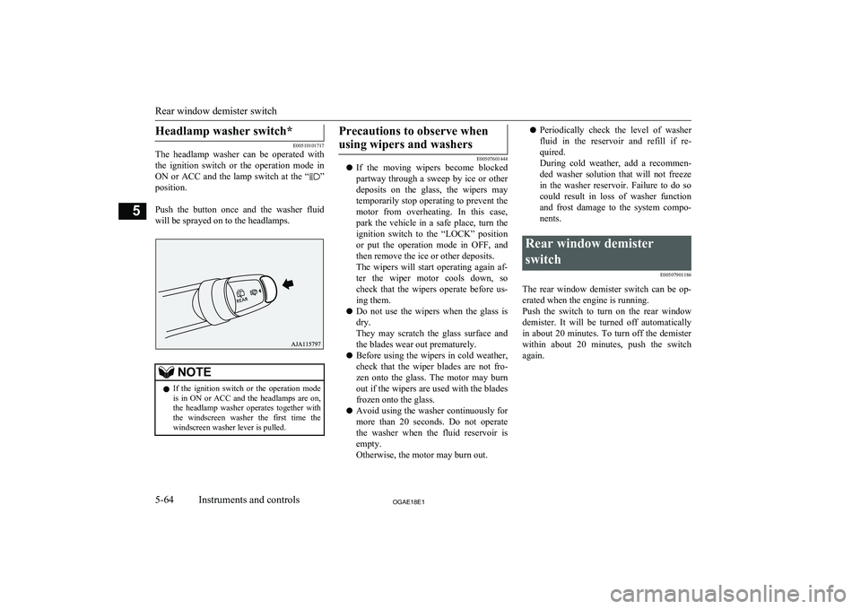 MITSUBISHI ASX 2018  Owners Manual (in English) Headlamp washer switch*
E00510101717
The  headlamp  washer  can  be  operated  with
the  ignition  switch  or  the  operation  mode  in ON  or  ACC  and  the  lamp  switch  at  the  “
”
position.
