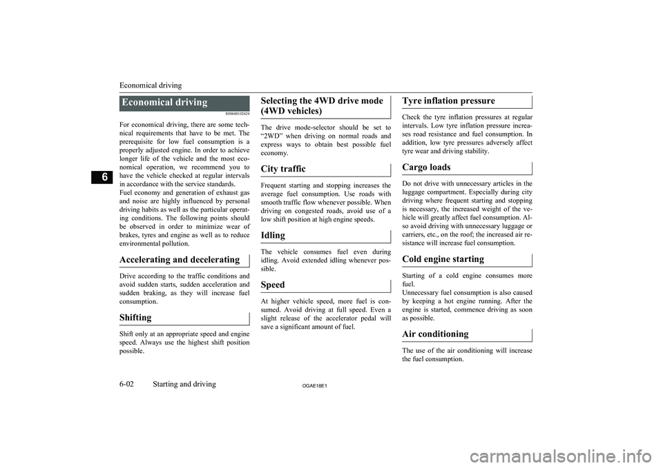 MITSUBISHI ASX 2018   (in English) User Guide Economical drivingE00600102624
For  economical  driving,  there  are  some  tech- nical  requirements  that  have  to  be  met.  Theprerequisite  for  low  fuel  consumption  is  a
properly  adjusted 