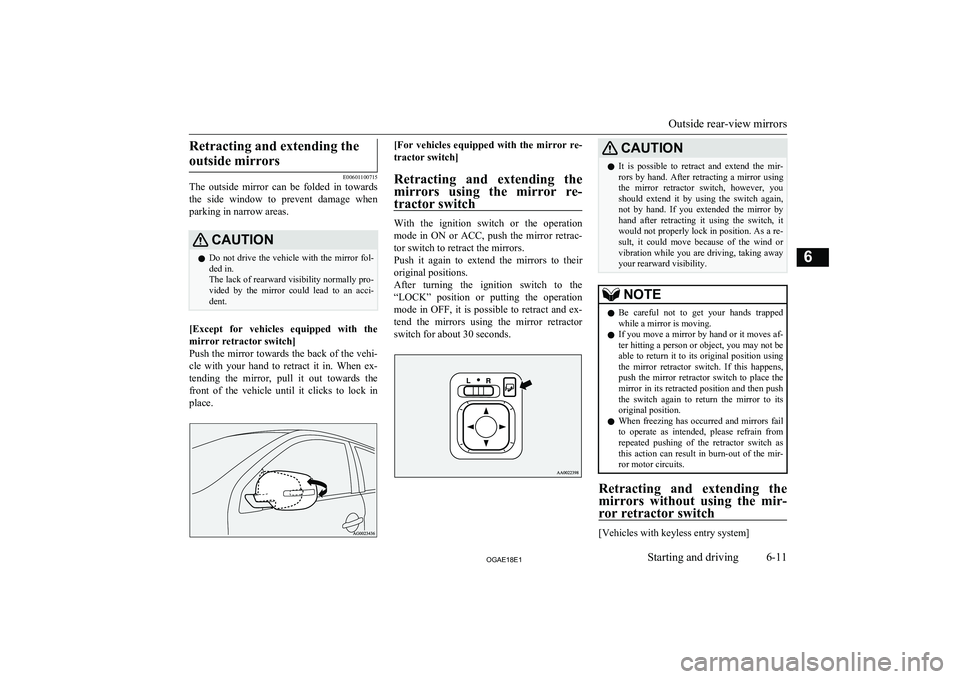 MITSUBISHI ASX 2018 Owners Manual (in English) Retracting and extending theoutside mirrors
E00601100715
The outside mirror can be folded in towards
the side window to prevent damage when
parking in narrow areas.
CAUTIONl Do not drive MITSUBISHI ASX 2018 Owners Manual (in English) Retracting and extending theoutside mirrors
E00601100715
The outside mirror can be folded in towards
the side window to prevent damage when
parking in narrow areas.
CAUTIONl Do not drive