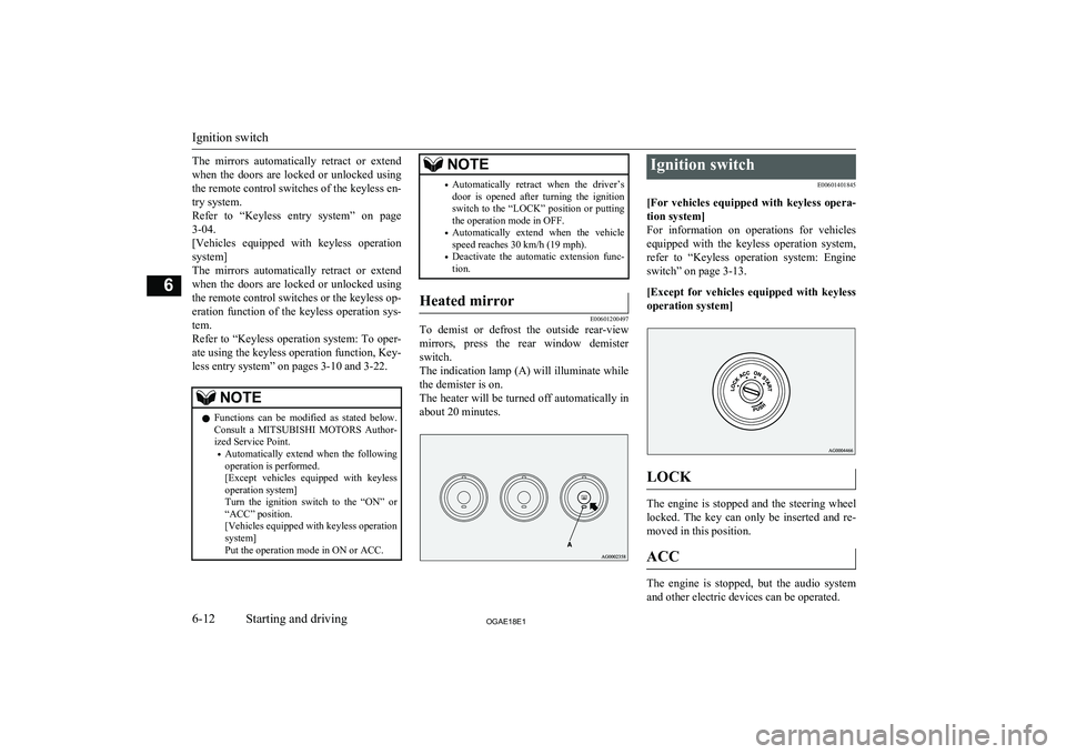 MITSUBISHI ASX 2018  Owners Manual (in English) The  mirrors  automatically  retract  or  extendwhen  the  doors  are  locked  or  unlocked  using the remote control switches of the keyless en-
try system.
Refer  to  “Keyless  entry  system”  o