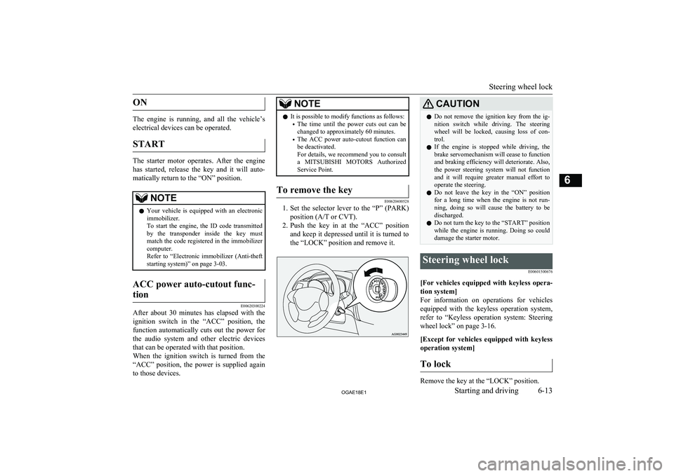 MITSUBISHI ASX 2018 Owners Manual (in English) ON
The engine is running, and all the vehicle’selectrical devices can be operated.
START
The starter motor operates. After the engine has started, release the key and it will au MITSUBISHI ASX 2018 Owners Manual (in English) ON
The engine is running, and all the vehicle’selectrical devices can be operated.
START
The starter motor operates. After the engine has started, release the key and it will au