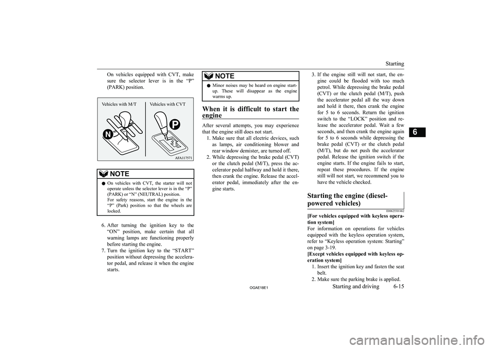 MITSUBISHI ASX 2018  Owners Manual (in English) On  vehicles  equipped  with  CVT,  make
sure  the  selector  lever  is  in  the  “P”
(PARK) position.NOTEl On  vehicles  with  CVT,  the  starter  will  not
operate unless the selector lever is i