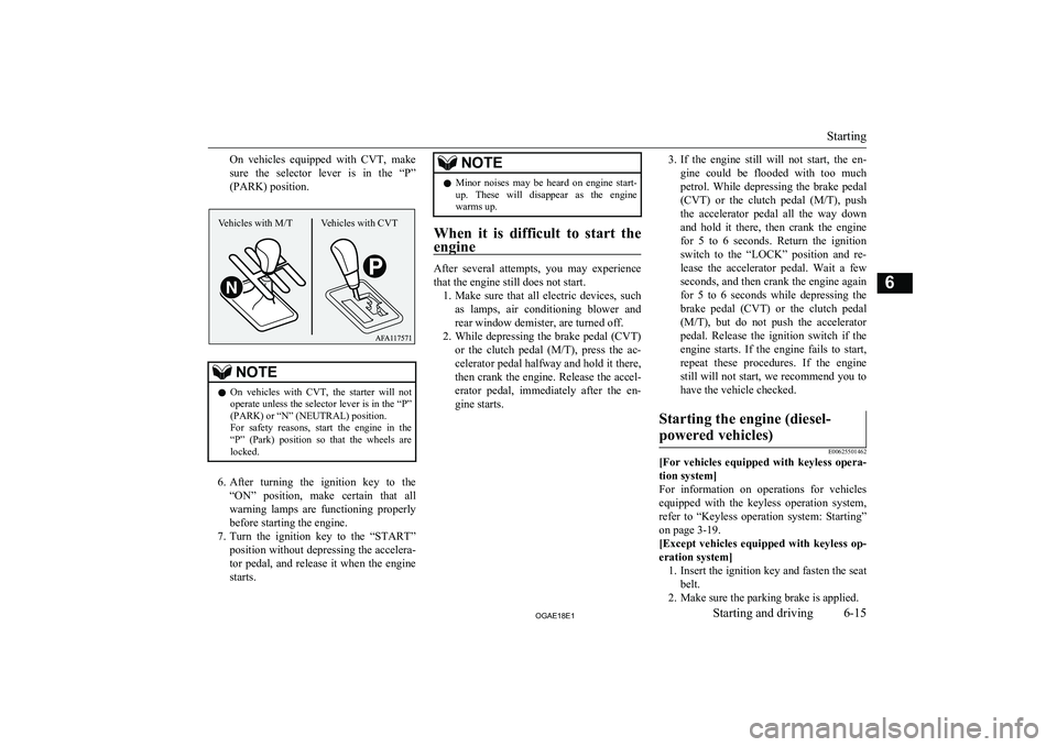 MITSUBISHI ASX 2018 Owners Manual (in English) On vehicles equipped with CVT, make
sure the selector lever is in the “P”
(PARK) position.NOTEl On vehicles with CVT, the starter will not
operate unless the selector lever is i MITSUBISHI ASX 2018 Owners Manual (in English) On vehicles equipped with CVT, make
sure the selector lever is in the “P”
(PARK) position.NOTEl On vehicles with CVT, the starter will not
operate unless the selector lever is i