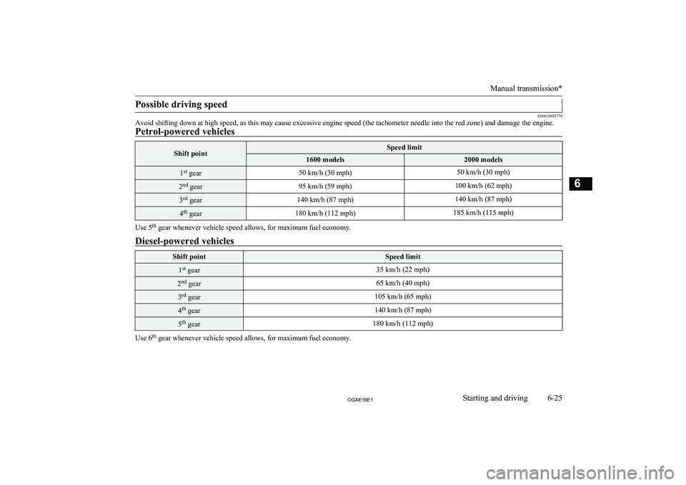 MITSUBISHI ASX 2018 Owners Manual (in English) Possible driving speed
E00610802770
Avoid shifting down at high speed, as this may cause excessive engine speed (the tachometer needle into the red zone) and damage the engine.
Petrol-powered vehicles MITSUBISHI ASX 2018 Owners Manual (in English) Possible driving speed
E00610802770
Avoid shifting down at high speed, as this may cause excessive engine speed (the tachometer needle into the red zone) and damage the engine.
Petrol-powered vehicles