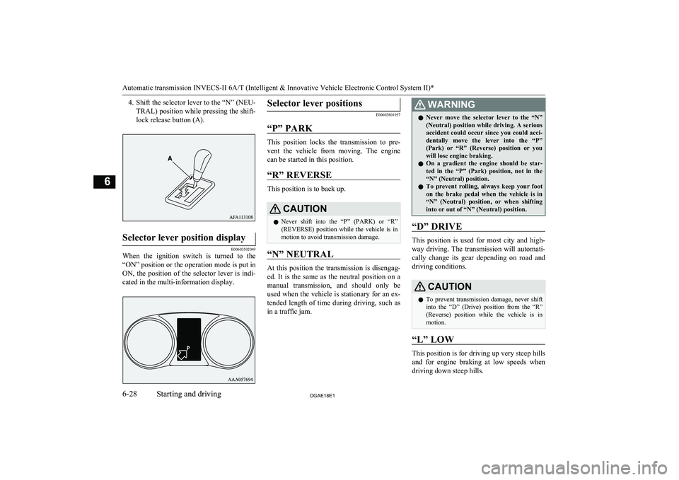 MITSUBISHI ASX 2018  Owners Manual (in English) 4.Shift the selector lever to the “N” (NEU-
TRAL) position while pressing the shift- lock release button (A).Selector lever position display
E00603502049
When  the  ignition  switch  is  turned  t