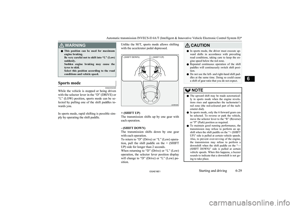 MITSUBISHI ASX 2018 Owners Manual (in English) WARNINGlThis position can be used for maximum
engine braking.
Be very careful not to shift into “L” (Low) suddenly.
Sudden engine braking may cause the
tyres to skid.
Select this posi MITSUBISHI ASX 2018 Owners Manual (in English) WARNINGlThis position can be used for maximum
engine braking.
Be very careful not to shift into “L” (Low) suddenly.
Sudden engine braking may cause the
tyres to skid.
Select this posi