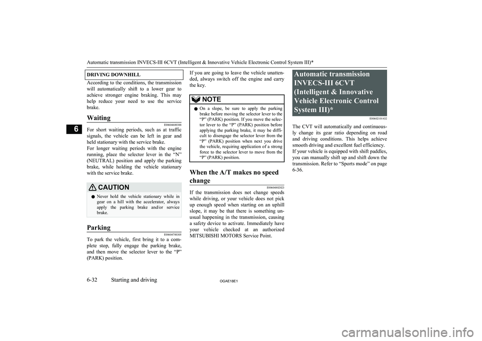MITSUBISHI ASX 2018 Owners Manual (in English) DRIVING DOWNHILL
According to the conditions, the transmission
will automatically shift to a lower gear to achieve stronger engine braking. This may
help reduce your need to use the MITSUBISHI ASX 2018 Owners Manual (in English) DRIVING DOWNHILL
According to the conditions, the transmission
will automatically shift to a lower gear to achieve stronger engine braking. This may
help reduce your need to use the