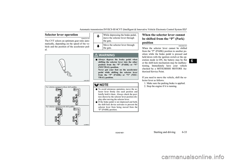 MITSUBISHI ASX 2018 Owners Manual (in English) Selector lever operation
E00602201505
The CVT selects an optimum gear ratio auto-
matically, depending on the speed of the ve-hicle and the position of the accelerator ped-
al.
For vehic MITSUBISHI ASX 2018 Owners Manual (in English) Selector lever operation
E00602201505
The CVT selects an optimum gear ratio auto-
matically, depending on the speed of the ve-hicle and the position of the accelerator ped-
al.
For vehic