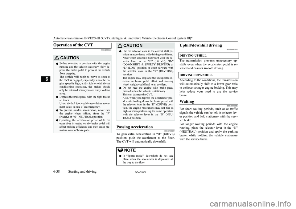 MITSUBISHI ASX 2018 Owners Manual (in English) Operation of the CVT
E00602601642
CAUTIONlBefore selecting a position with the engine
running and the vehicle stationary, fully de-
press the brake pedal to prevent the vehicle from MITSUBISHI ASX 2018 Owners Manual (in English) Operation of the CVT
E00602601642
CAUTIONlBefore selecting a position with the engine
running and the vehicle stationary, fully de-
press the brake pedal to prevent the vehicle from