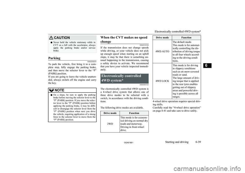 MITSUBISHI ASX 2018 Owners Manual (in English) CAUTIONlNever hold the vehicle stationary while in
CVT on a hill with the accelerator, always
apply the parking brake and/or service
brake.Parking
E00602900039
To park the vehicle MITSUBISHI ASX 2018 Owners Manual (in English) CAUTIONlNever hold the vehicle stationary while in
CVT on a hill with the accelerator, always
apply the parking brake and/or service
brake.Parking
E00602900039
To park the vehicle