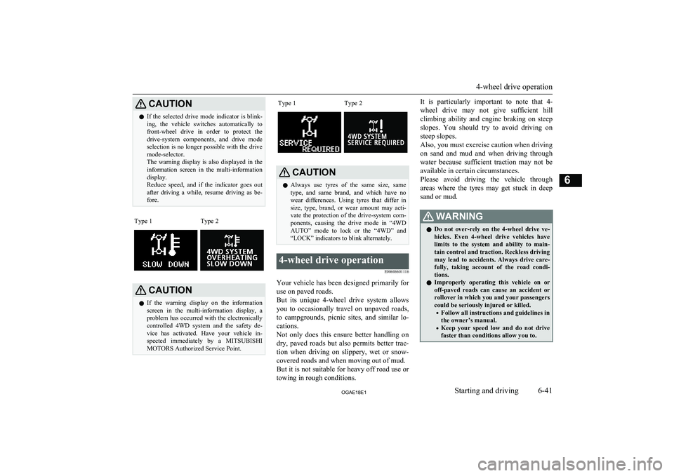 MITSUBISHI ASX 2018  Owners Manual (in English) CAUTIONlIf the selected drive mode indicator is blink-
ing,  the  vehicle  switches  automatically  to front-wheel  drive  in  order  to  protect  thedrive-system  components,  and  drive  mode
select