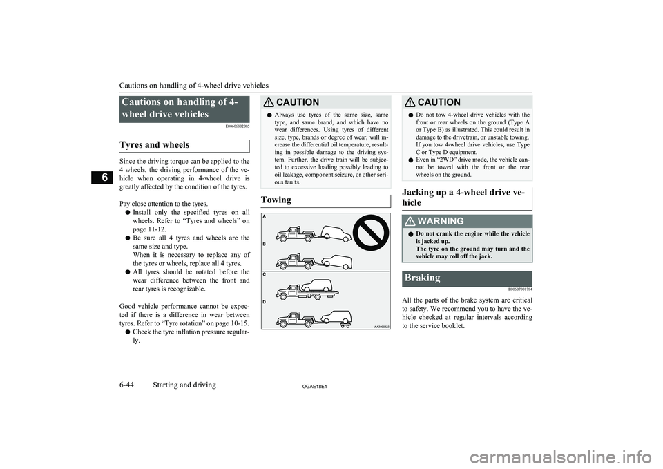 MITSUBISHI ASX 2018  Owners Manual (in English) Cautions on handling of 4-wheel drive vehicles E00606802085
Tyres and wheels
Since the driving torque can be applied to the 4  wheels,  the  driving  performance  of  the  ve-
hicle  when  operating  