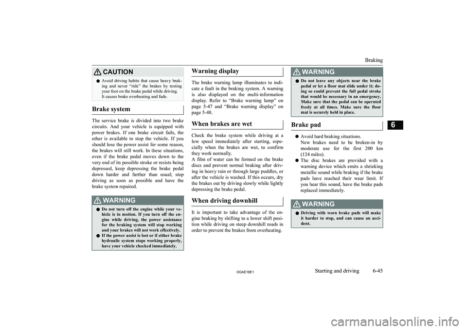 MITSUBISHI ASX 2018  Owners Manual (in English) CAUTIONlAvoid  driving  habits  that  cause  heavy  brak-
ing  and  never  “ride”  the  brakes  by  resting
your foot on the brake pedal while driving.
It causes brake overheating and fade.
Brake 