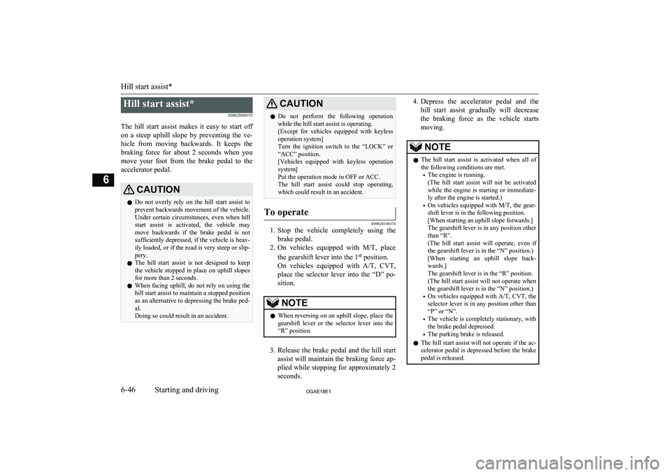 MITSUBISHI ASX 2018 Owners Manual (in English) Hill start assist*E00628000155
The hill start assist makes it easy to start off on a steep uphill slope by preventing the ve-
hicle from moving backwards. It keeps the
braking MITSUBISHI ASX 2018 Owners Manual (in English) Hill start assist*E00628000155
The hill start assist makes it easy to start off on a steep uphill slope by preventing the ve-
hicle from moving backwards. It keeps the
braking
