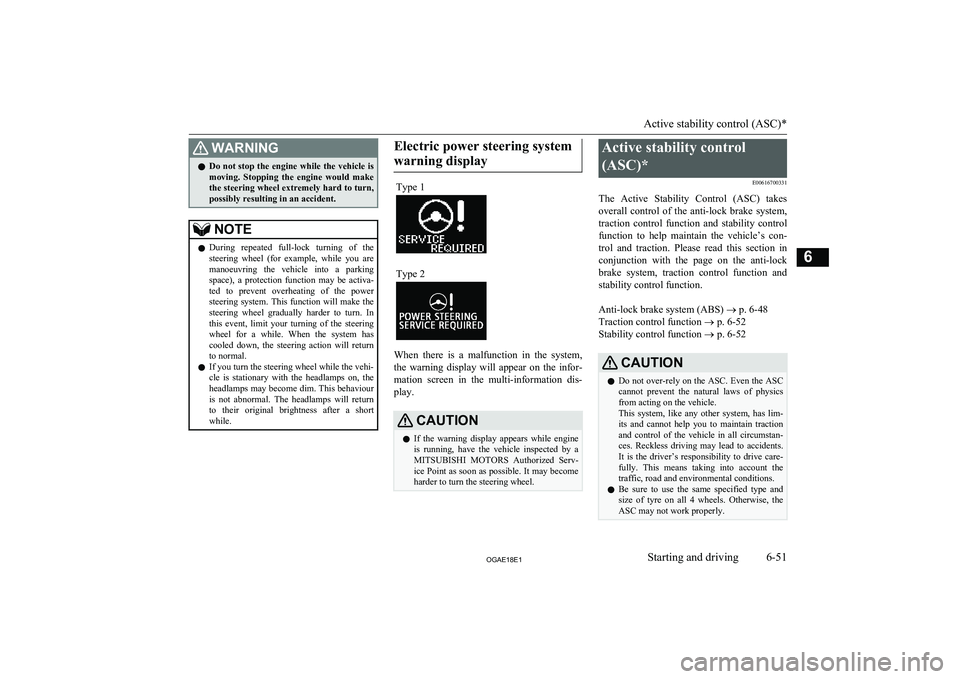 MITSUBISHI ASX 2018 Owners Manual (in English) WARNINGlDo not stop the engine while the vehicle is
moving. Stopping the engine would make the steering wheel extremely hard to turn,
possibly resulting in an accident.NOTEl During repeated ful MITSUBISHI ASX 2018 Owners Manual (in English) WARNINGlDo not stop the engine while the vehicle is
moving. Stopping the engine would make the steering wheel extremely hard to turn,
possibly resulting in an accident.NOTEl During repeated ful