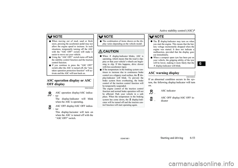 MITSUBISHI ASX 2018 Owners Manual (in English) NOTElWhen moving out of mud, sand or fresh
snow, pressing the accelerator pedal may not
allow the engine speed to increase. In such
situations, temporarily turning off the ASC with MITSUBISHI ASX 2018 Owners Manual (in English) NOTElWhen moving out of mud, sand or fresh
snow, pressing the accelerator pedal may not
allow the engine speed to increase. In such
situations, temporarily turning off the ASC with