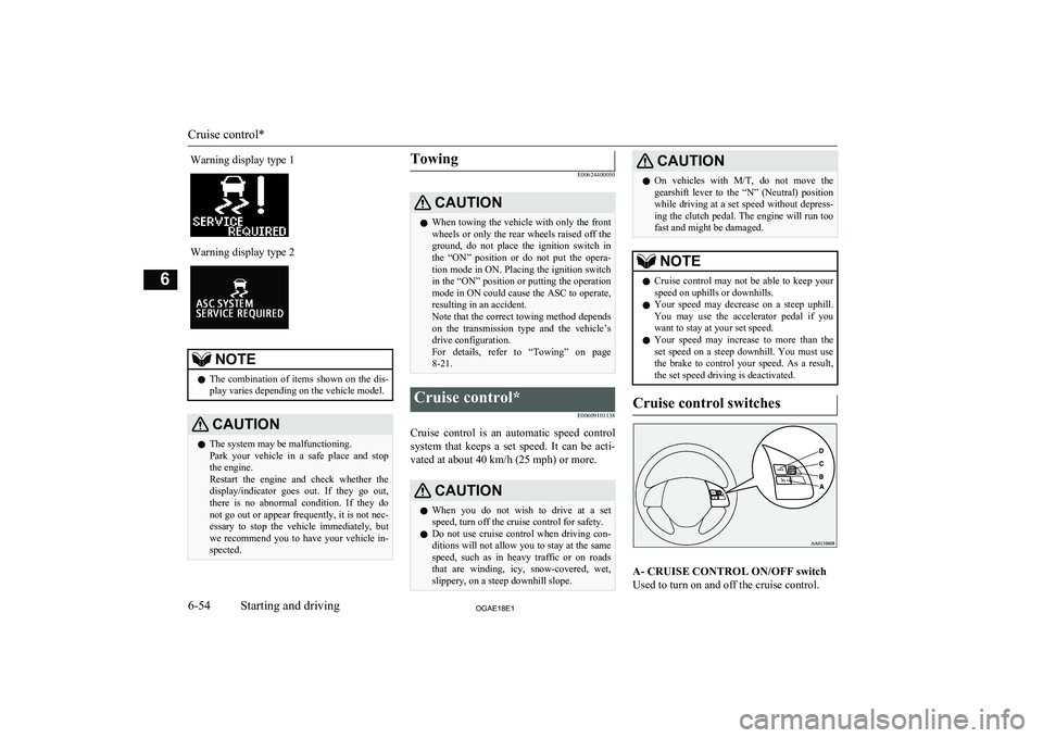 MITSUBISHI ASX 2018  Owners Manual (in English) Warning display type 1Warning display type 2NOTElThe  combination  of  items  shown  on  the  dis-
play varies depending on the vehicle model.CAUTIONl The system may be malfunctioning.
Park  your  veh